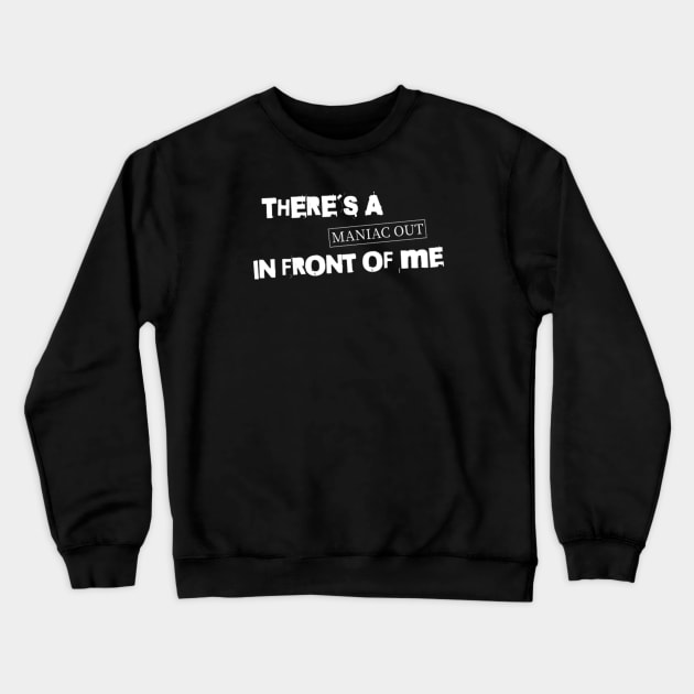 There´s a maniac out in front of me (White letter) Crewneck Sweatshirt by LEMEDRANO